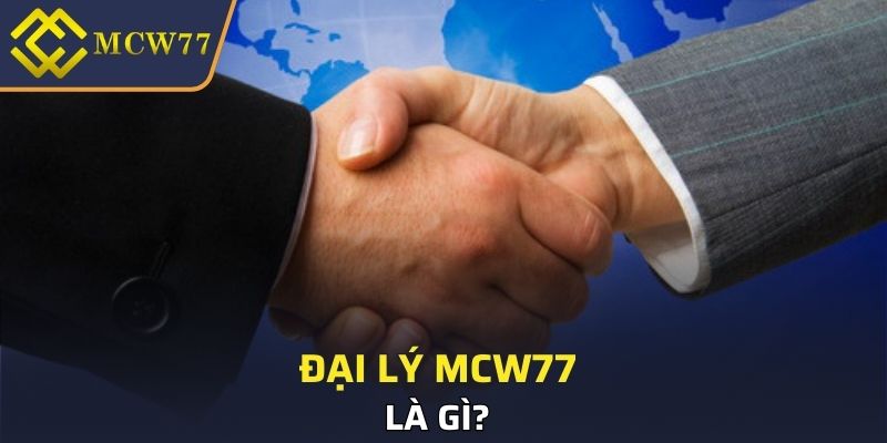 Đại lý MCW77 là gì?
