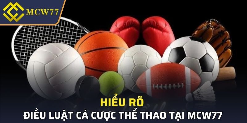 Tìm hiểu kỹ về điều luật cược thể thao MCW77